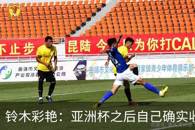 铃木彩艳：亚洲杯之后自己确实收获成长，不想止步要变得更强